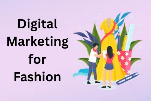 Digital Marketing for Fashion That Builds Loyal Customers