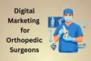 Digital Marketing for Orthopedic Surgeons to Boost Revenue - Post Thumbnail