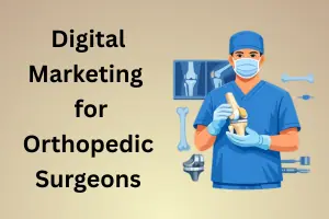 Digital Marketing for Orthopedic Surgeons to Boost Revenue