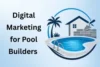 Digital Marketing for Pool Builders to Grow Your Business - Post Thumbnail