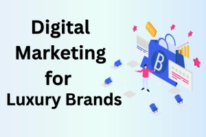 How Digital Marketing for Luxury Brands Can Boost Your Sales