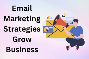 Best Email Marketing Strategies to Grow Your Business